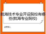 航海技术专业开设院校有哪些(航海专业院校)