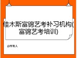 佳木斯富锦艺考补习机构(富锦艺考培训)