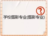 学校摄影专业(摄影专业)