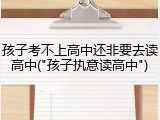 孩子考不上高中还非要去读高中("孩子执意读高中")