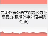昆明外事外语学院是公办还是民办(昆明外事外语学院性质)