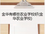 金华有哪些农业学校好(金华农业学校)