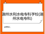 湖州水利水电专科学校(湖州水电专科)
