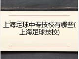 上海足球中专技校有哪些(上海足球技校)