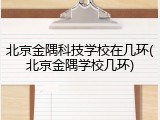 北京金隅科技学校在几环(北京金隅学校几环)
