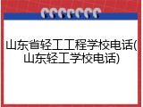 山东省轻工工程学校电话(山东轻工学校电话)
