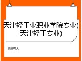 天津轻工业职业学院专业(天津轻工专业)
