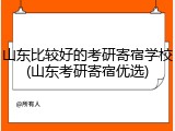 山东比较好的考研寄宿学校(山东考研寄宿优选)