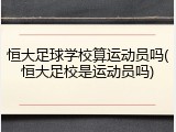 恒大足球学校算运动员吗(恒大足校是运动员吗)