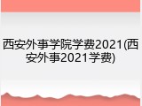 西安外事学院学费2021(西安外事2021学费)