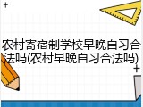 农村寄宿制学校早晚自习合法吗(农村早晚自习合法吗)