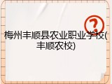 梅州丰顺县农业职业学校(丰顺农校)