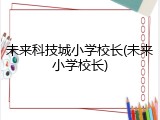 未来科技城小学校长(未来小学校长)