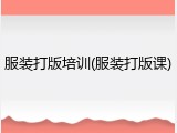 服装打版培训(服装打版课)