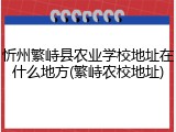 忻州繁峙县农业学校地址在什么地方(繁峙农校地址)