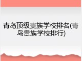 青岛顶级贵族学校排名(青岛贵族学校排行)
