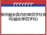 柳州融安县内的单招学校有吗(融安单招学校)
