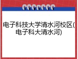 电子科技大学清水河校区(电子科大清水河)