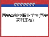 西安高科技职业学校(西安高科职校)