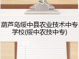葫芦岛绥中县农业技术中专学校(绥中农技中专)