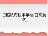 日照航海技术学校(日照航校)