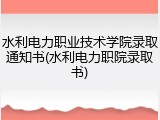 水利电力职业技术学院录取通知书(水利电力职院录取书)