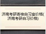济南考研寄宿自习室价格(济南考研自习价格)