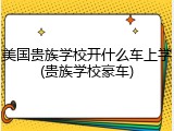 美国贵族学校开什么车上学(贵族学校豪车)