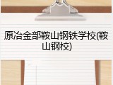 原冶金部鞍山钢铁学校(鞍山钢校)