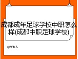 成都成年足球学校中职怎么样(成都中职足球学校)
