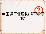 中国轻工业现状(轻工业现状)