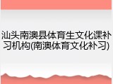 汕头南澳县体育生文化课补习机构(南澳体育文化补习)
