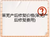 莱芜产后修复价格(莱芜产后修复费用)