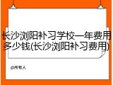 长沙浏阳补习学校一年费用多少钱(长沙浏阳补习费用)