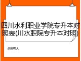 四川水利职业学院专升本对照表(川水职院专升本对照)