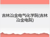 吉林冶金电气化学院(吉林冶金电院)