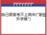 自己很笨考不上高中("笨拙升学难")