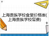 上海贵族学校食堂价格表(上海贵族学校餐费)