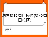 河南科技周口校区(科技周口校区)
