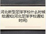 河北新型足球学校什么时候给通知(河北足球学校通知时间)