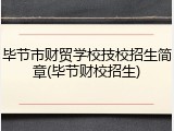 毕节市财贸学校技校招生简章(毕节财校招生)