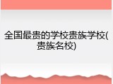 全国最贵的学校贵族学校(贵族名校)
