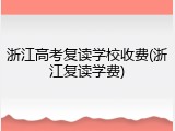 浙江高考复读学校收费(浙江复读学费)