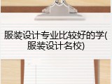 服装设计专业比较好的学(服装设计名校)