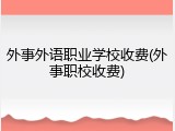 外事外语职业学校收费(外事职校收费)