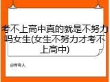 考不上高中真的就是不努力吗女生(女生不努力才考不上高中)