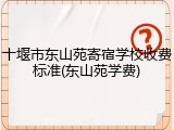 十堰市东山苑寄宿学校收费标准(东山苑学费)