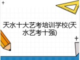 天水十大艺考培训学校(天水艺考十强)