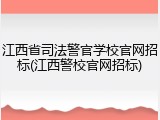 江西省司法警官学校官网招标(江西警校官网招标)
