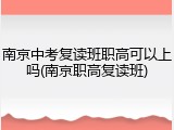 南京中考复读班职高可以上吗(南京职高复读班)